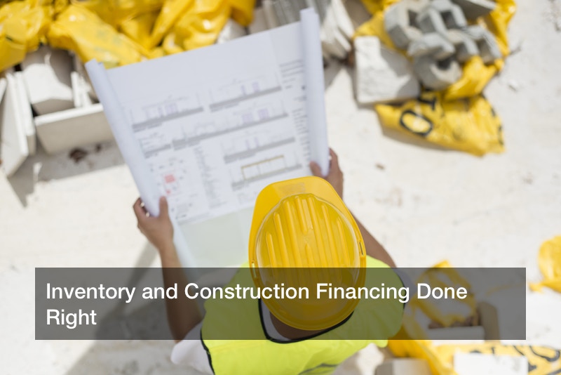 Inventory and Construction Financing Done Right