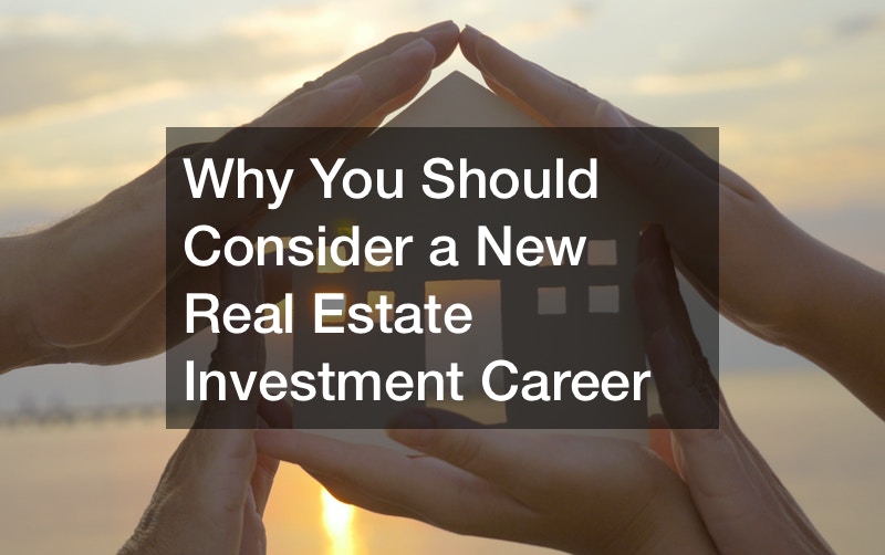 Why You Should Consider a New Real Estate Investment Career