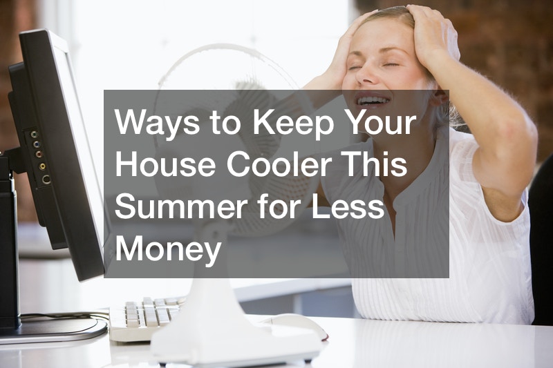 Ways to Keep Your House Cooler This Summer for Less Money