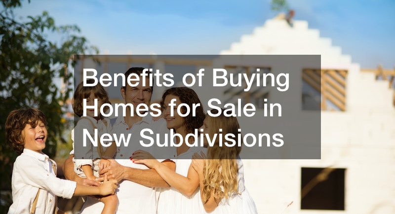 Benefits of Buying Homes for Sale in New Subdivisions