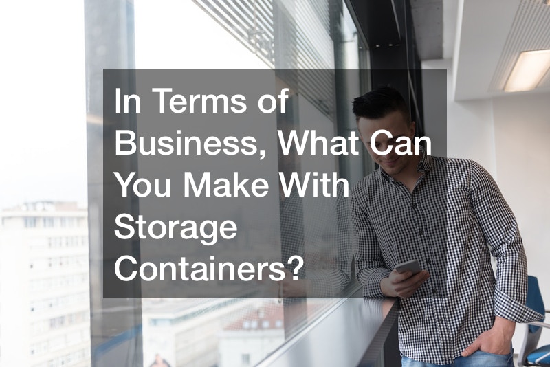 In Terms of Business, What Can You Make With Storage Containers?