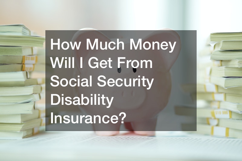How Much Money Will I Get From Social Security Disability Insurance?