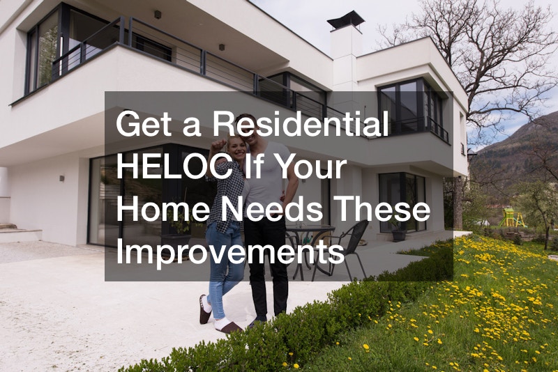 Get a a residential heloc if your home needs these improvements