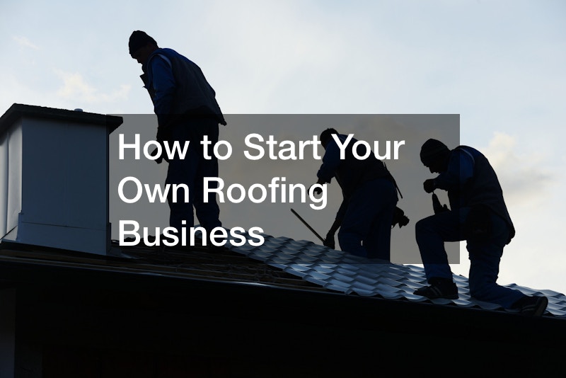 How to Start Your Own Roofing Business