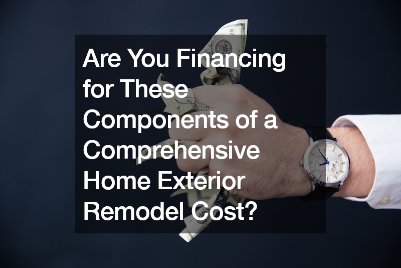 Are You Financing for These Components of a Comprehensive Home Exterior Remodel Cost?