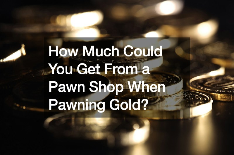 How Much Could You Get From a Pawn Shop When Pawning Gold?