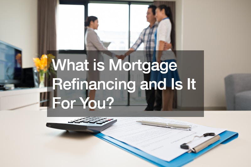 What is Mortgage Refinancing and Is It For You?