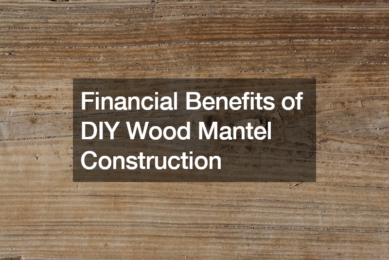 Financial Benefits of DIY Wood Mantel Construction
